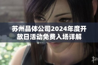 苏州晶体公司2024年度开放日活动免费入场详解