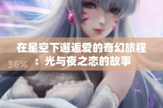 在星空下邂逅爱的奇幻旅程：光与夜之恋的故事