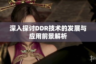 深入探讨DDR技术的发展与应用前景解析