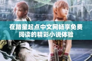 在踏星起点中文网畅享免费阅读的精彩小说体验