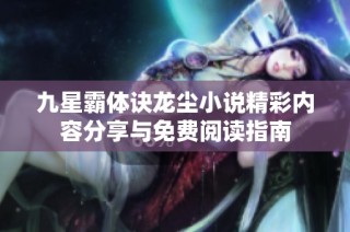 九星霸体诀龙尘小说精彩内容分享与免费阅读指南