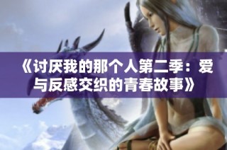 《讨厌我的那个人第二季：爱与反感交织的青春故事》
