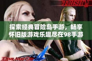 探索经典冒险岛手游，畅享怀旧版游戏乐趣尽在98手游网！