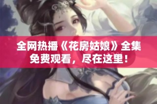 全网热播《花房姑娘》全集免费观看，尽在这里！