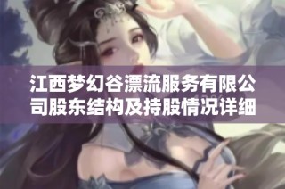 江西梦幻谷漂流服务有限公司股东结构及持股情况详细解读