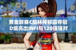 黄金联赛C组林神称霸夺冠 D组亮出INFI与120强强对决