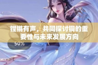 铿锵有声，共同探讨铜的重要性与未来发展方向