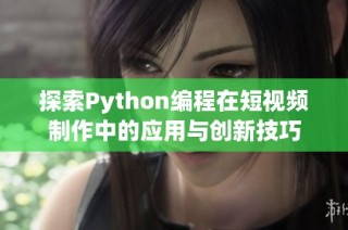 探索Python编程在短视频制作中的应用与创新技巧