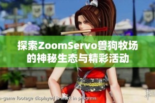 探索ZoomServo兽狗牧场的神秘生态与精彩活动