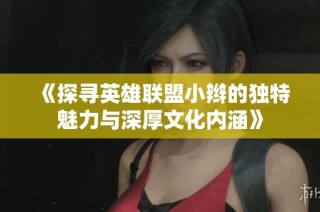 《探寻英雄联盟小辫的独特魅力与深厚文化内涵》