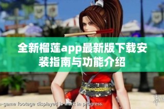 全新榴莲app最新版下载安装指南与功能介绍