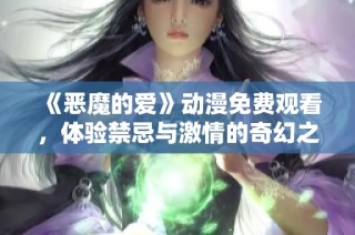 《恶魔的爱》动漫免费观看，体验禁忌与激情的奇幻之旅