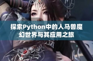 探索Python中的人马兽魔幻世界与其应用之旅