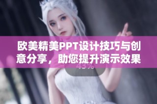 欧美精美PPT设计技巧与创意分享，助您提升演示效果