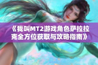 《我叫MT2游戏角色萨拉拉克全方位获取与攻略指南》