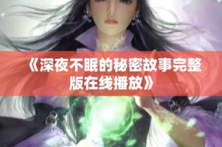 《深夜不眠的秘密故事完整版在线播放》