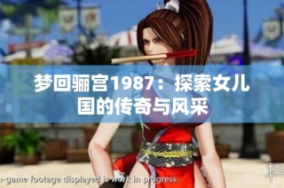 梦回骊宫1987：探索女儿国的传奇与风采