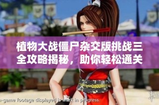 植物大战僵尸杂交版挑战三全攻略揭秘，助你轻松通关！