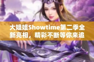 大姐姐Showtime第二季全新亮相，精彩不断等你来追!