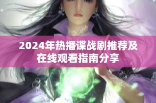 2024年热播谍战剧推荐及在线观看指南分享