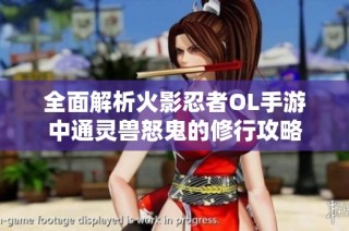 全面解析火影忍者OL手游中通灵兽怒鬼的修行攻略