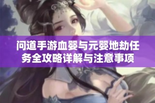 问道手游血婴与元婴地劫任务全攻略详解与注意事项
