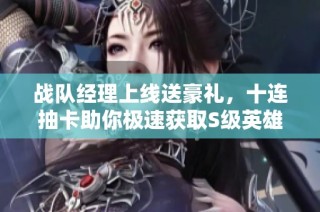 战队经理上线送豪礼，十连抽卡助你极速获取S级英雄！