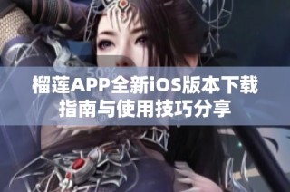 榴莲APP全新iOS版本下载指南与使用技巧分享