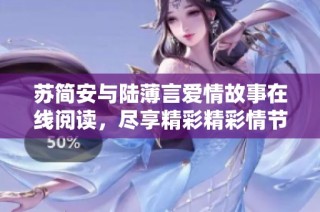 苏简安与陆薄言爱情故事在线阅读，尽享精彩精彩情节与精彩对话