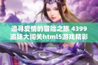 追寻爱情的冒险之旅 4399追妹大闯关html5游戏精彩上线