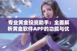 专业黄金投资助手：全面解析黄金软件APP的功能与优势