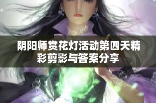 阴阳师赏花灯活动第四天精彩剪影与答案分享