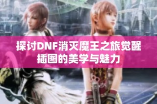 探讨DNF消灭魔王之旅觉醒插图的美学与魅力