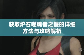 获取炉石噬魂者之镰的详细方法与攻略解析