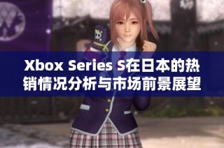 Xbox Series S在日本的热销情况分析与市场前景展望