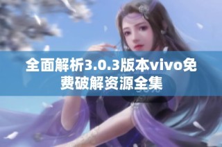 全面解析3.0.3版本vivo免费破解资源全集