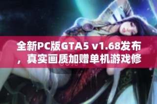 全新PC版GTA5 v1.68发布，真实画质加赠单机游戏修改工具