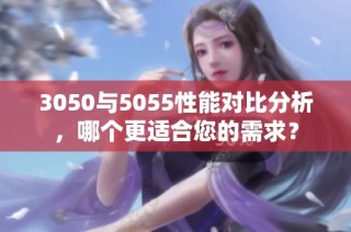 3050与5055性能对比分析，哪个更适合您的需求？