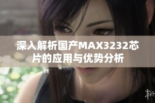 深入解析国产MAX3232芯片的应用与优势分析