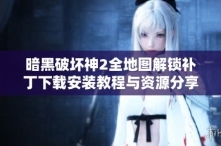 暗黑破坏神2全地图解锁补丁下载安装教程与资源分享