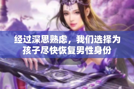 经过深思熟虑，我们选择为孩子尽快恢复男性身份