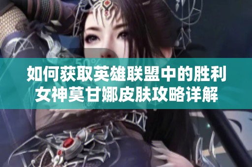 如何获取英雄联盟中的胜利女神莫甘娜皮肤攻略详解