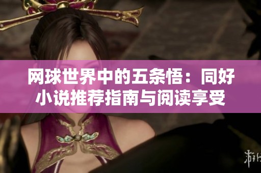网球世界中的五条悟：同好小说推荐指南与阅读享受