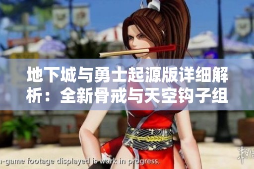 地下城与勇士起源版详细解析：全新骨戒与天空钩子组合攻略揭秘