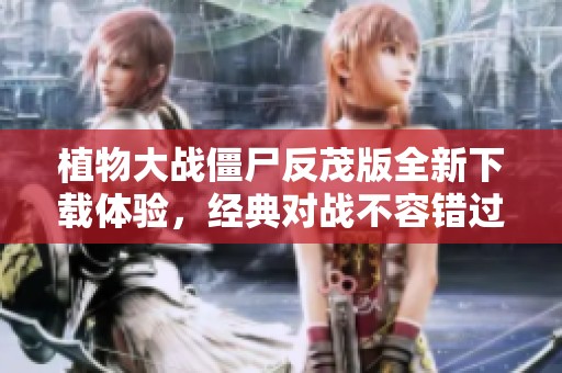 植物大战僵尸反茂版全新下载体验，经典对战不容错过