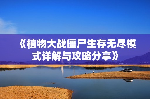 《植物大战僵尸生存无尽模式详解与攻略分享》