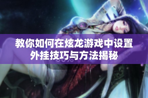 教你如何在炫龙游戏中设置外挂技巧与方法揭秘