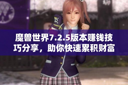 魔兽世界7.2.5版本赚钱技巧分享，助你快速累积财富！