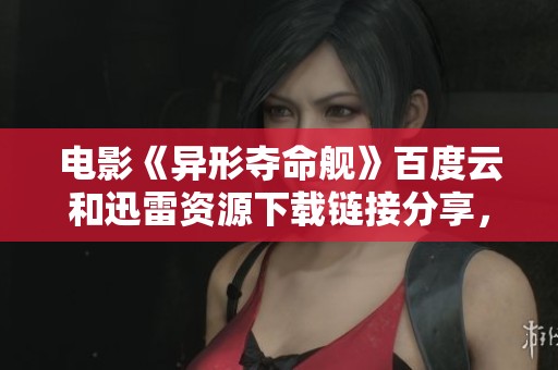 电影《异形夺命舰》百度云和迅雷资源下载链接分享，高清格式速领！
