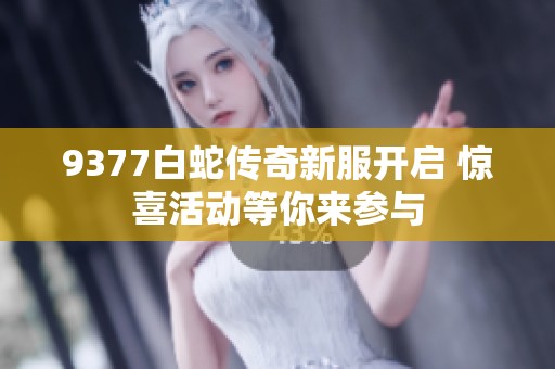 9377白蛇传奇新服开启 惊喜活动等你来参与